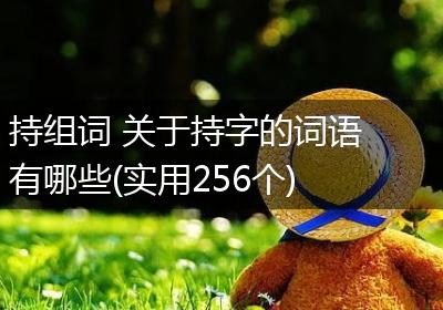 持组词 关于持字的词语有哪些(实用256个)