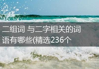 二组词 与二字相关的词语有哪些(精选236个)