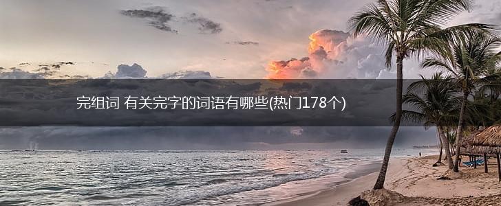完组词 有关完字的词语有哪些(热门178个),第1张
