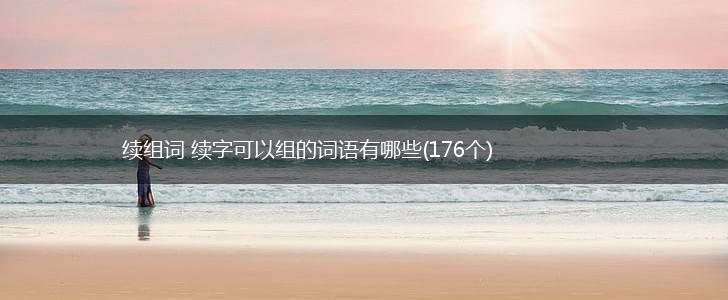 续组词 续字可以组的词语有哪些(176个),第1张