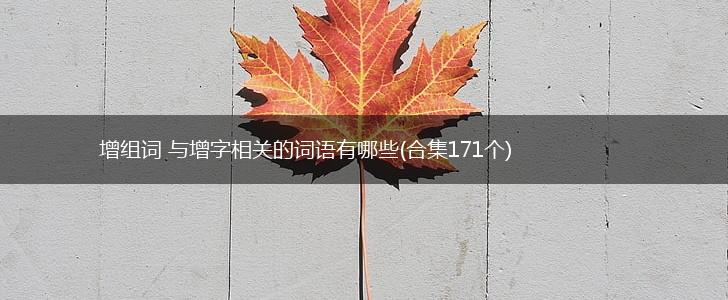 增组词 与增字相关的词语有哪些(合集171个),第1张