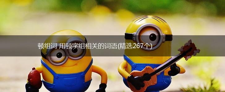 顿组词 用顿字组相关的词语(精选267个),第1张