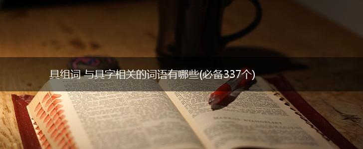 具组词 与具字相关的词语有哪些(必备337个),第1张