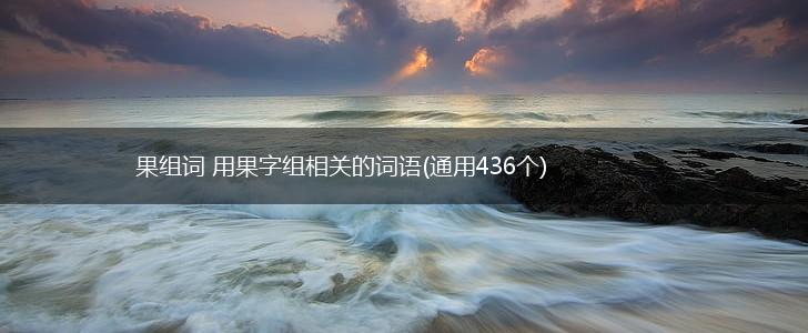 果组词 用果字组相关的词语(通用436个),第1张