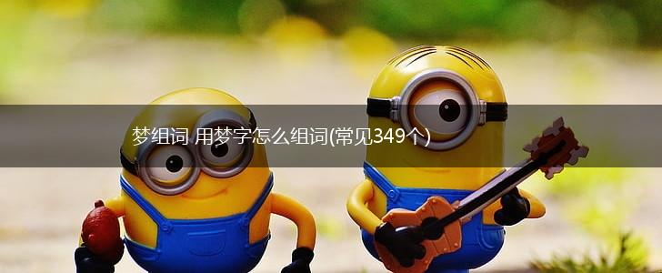 梦组词 用梦字怎么组词(常见349个),第1张