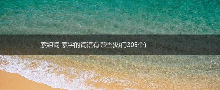 索组词 索字的词语有哪些(热门305个),第1张