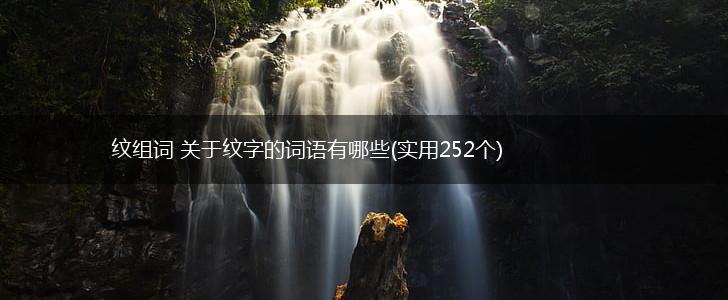 纹组词 关于纹字的词语有哪些(实用252个),第1张