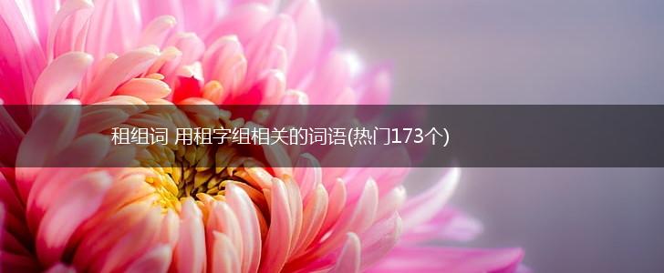 租组词 用租字组相关的词语(热门173个),第1张
