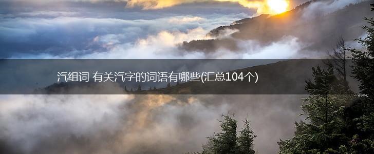 汽组词 有关汽字的词语有哪些(汇总104个),第1张