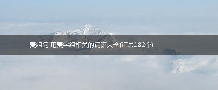麦组词 用麦字组相关的词语大全(汇总182个),第1张