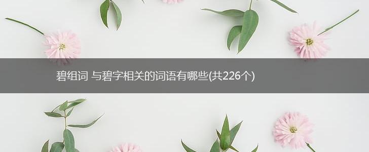 碧组词 与碧字相关的词语有哪些(共226个),第1张