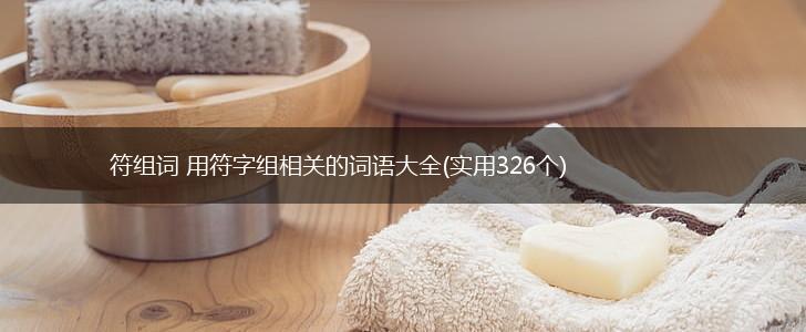 符组词 用符字组相关的词语大全(实用326个),第1张