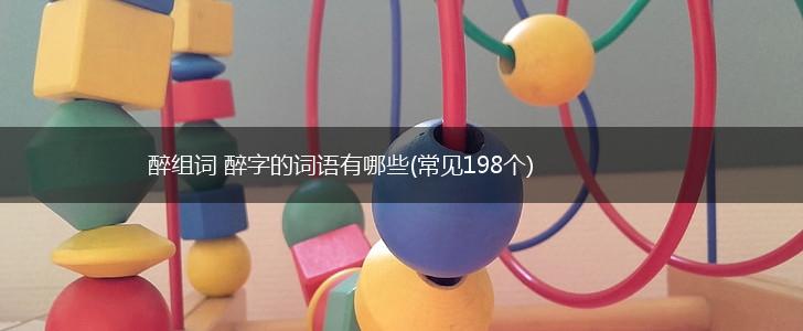 醉组词 醉字的词语有哪些(常见198个),第1张