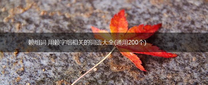 赖组词 用赖字组相关的词语大全(通用200个),第1张