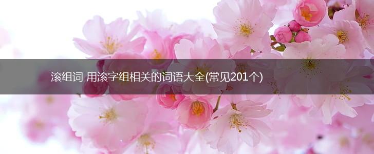 滚组词 用滚字组相关的词语大全(常见201个),第1张