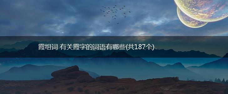 霞组词 有关霞字的词语有哪些(共187个),第1张