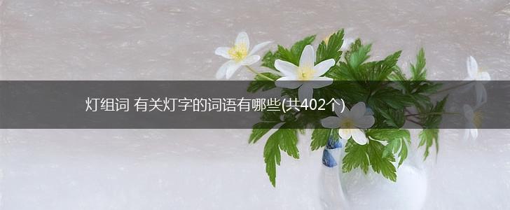 灯组词 有关灯字的词语有哪些(共402个),第1张