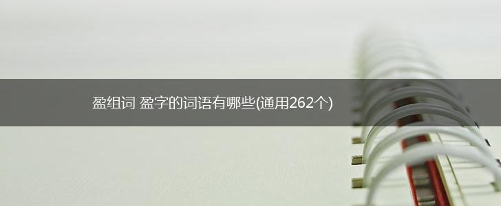 盈组词 盈字的词语有哪些(通用262个),第1张