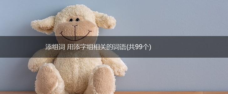 添组词 用添字组相关的词语(共99个),第1张