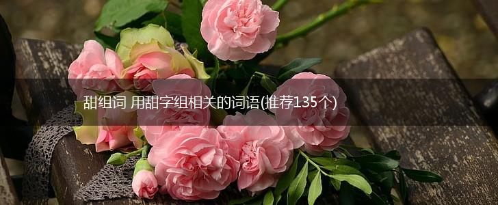 甜组词 用甜字组相关的词语(推荐135个),第1张