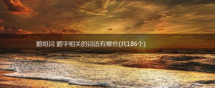 鹅组词 鹅字相关的词语有哪些(共186个),第1张