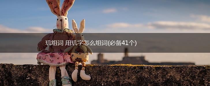 玑组词 用玑字怎么组词(必备41个),第1张