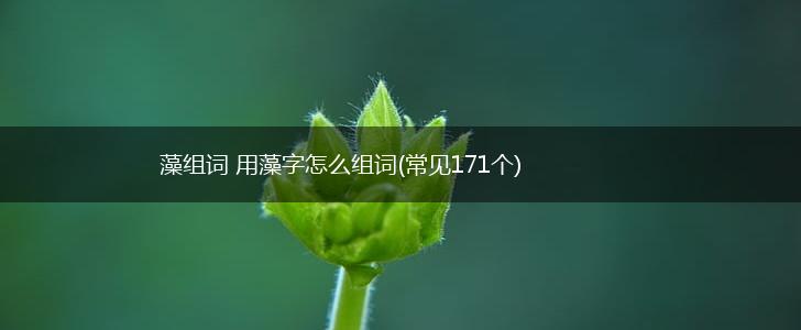 藻组词 用藻字怎么组词(常见171个),第1张