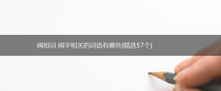 阀组词 阀字相关的词语有哪些(精选57个),第1张