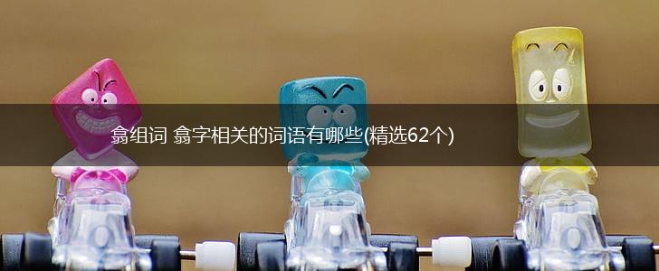 翕组词 翕字相关的词语有哪些(精选62个),第1张