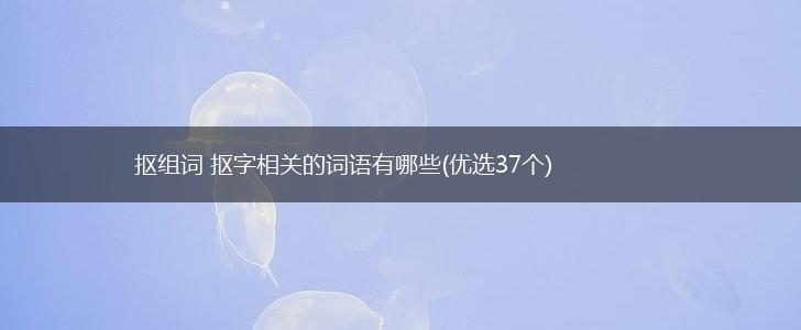 抠组词 抠字相关的词语有哪些(优选37个),第1张 抠组词 抠字相关的词语有哪些(优选37个),第1张